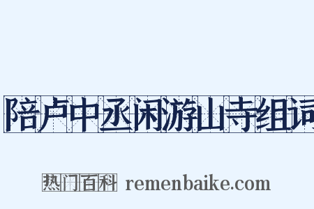 陪卢中丞闲游山寺组词是什么意思的图片